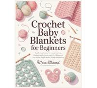 Crochet Baby Blankets for Beginners: Step-by-Step Patterns for Loveys, Receiving Blankets, Stroller Covers, and Crib Afghans with Easy Stitches, Simple Borders, Sizing, and Finishing