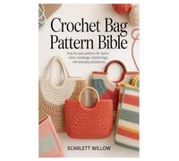 Crochet Bag Pattern Bible: Step-by-Step Patterns for Stylish Totes, Handbags, Market Bags, and Everyday Accessories