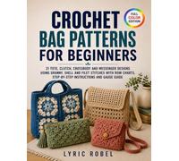 Crochet Bag Patterns for Beginners: 21 Tote, Clutch, Crossbody and Messenger Designs Using Granny, Shell and Filet Stitches with Row Charts, Step-by-Step Instructions and Gauge Guide