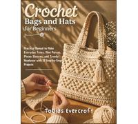Crochet Bags and Hats for Beginners: Practical Manual to Make Everyday Totes, Mini Purses, Phone Sleeves, and Trendy Headwear with 15 Step-by-Step Projects