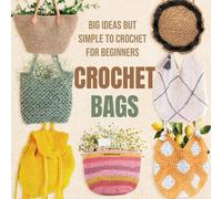 Crochet Bags: Big Ideas but Simple to Crochet for Beginners