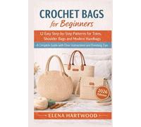 Crochet Bags for Beginners: 12 Easy Step-by-Step Patterns for Totes, Shoulder Bags and Modern Handbags - A Complete Guide with Clear Instructions and Finishing Tips