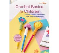 Crochet Basics for Children: Learn to Crochet Fun and Easy Toys, Accessories, and Gifts