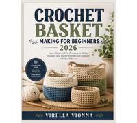CROCHET BASKET MAKING FOR BEGINNERS 2026: Learn Essential Techniques to Make Durable and Stylish Handmade Baskets with Confidence