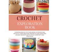 Crochet Basket Workshop: Comprehensive pattern book introducing artistic yarn weaving projects for crafting unique baskets with style comfort and precision