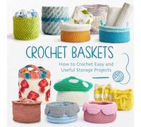 Crochet Baskets: How to Crochet Easy and Useful Storage Projects