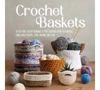 Crochet Baskets: Step by Step Basket Patterns for Storage, Organization, and Home Decor
