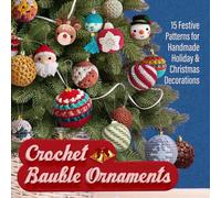 Crochet Bauble Ornaments: 15 Festive Patterns for Handmade Holiday & Christmas Decorations