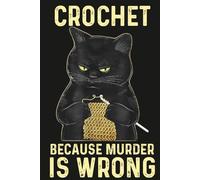 Crochet Because Murder is Wrong Black Cat: 100 Pages 6x9 | Crochet Journal Notebook for Crochet Projects To Keep Tracking and Records Yarns, Hooks and Designs