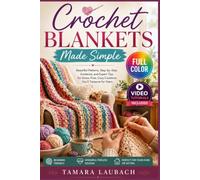 Crochet Blanket Made Simple: A Visual Step-by-Step Guide to Mastering Hook Control, Reading Charts, and Creating Beautiful Heirlooms | Video Tutorials Included