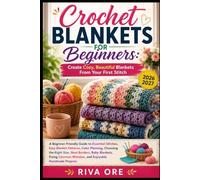 CROCHET BLANKETS FOR BEGINNERS: CREATE COZY, BEAUTIFUL BLANKETS FROM YOUR FIRST STITCH: A Beginner-Friendly Guide to Essential Stitches, Easy Blanket ... Baby Blankets, Fixing Common Mistakes,