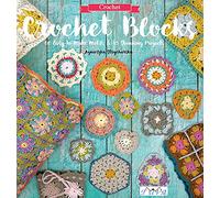 Crochet Blocks: 60 Easy-to-Make Motifs & 15 Stunning Projects
