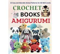 Crochet Books Amigurumi: 22 Easy and Adorable Animal Patterns for All Skill Levels