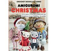 Crochet Books Patterns Amigurumi Christmas: 25 Festive Crochet Patterns to Brighten Your Holiday Season