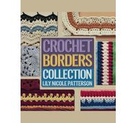 Crochet Borders Collection - Lily Nicole Patterson: 25 Stitch Patterns for Seamless Edges