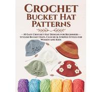 Crochet Bucket Hat Patterns: 10 Easy Crochet Hat Designs for Beginners - Stylish Bucket Hats, Cloche & Striped Styles for Women and Kids