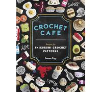 Crochet Cafe: Recipes for Amigurumi Crochet Patterns