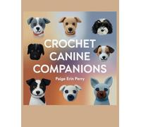 Crochet Canine Companions - Paige Erin Perry: Create Ten Irresistible Projects for Dog Enthusiasts Featuring Beloved Breeds Like Labrador, Chihuahua, ... Boston Terrier, Pug, Schnauzer, and Husky