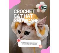 Crochet Cat Hat Showcase: 30 delightful patterns compiled in one book for crafting warm and stylish headwear to fit cats comfortably