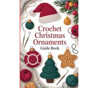Crochet Christmas Ornaments Guide Book: 35 Charming and Easy Holiday Patterns for Handmade Tree Decorations, Gifts, and Festive Home Accents