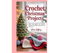Crochet Christmas Projects: Master the Art of Crochet for the Holiday Season with Beginner and Advanced Projects, Step-by-Step Instructions, and Expert Tips