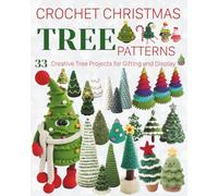 Crochet Christmas Tree Patterns: 33 Creative Tree Projects for Gifting and Display