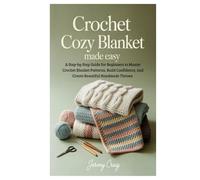 Crochet Cozy Blanket Made Easy: A Step-by-Step Guide for Beginners to Master Crochet Blanket Patterns, Build Confidence, and Create Beautiful Handmade Throws