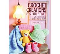 Crochet Creations for Little Ones: 25+ Adorable Projects to Make