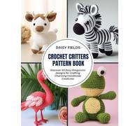 Crochet Critters Pattern Book: Discover 50 Easy Amigurumi Designs for Crafting Charming Handmade Creatures