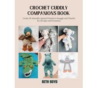 Crochet Cuddly Companions Book: Discover 50 Simple Amigurumi Patterns for Crafting Charming Yarn Creatures