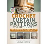 Crochet Curtain Patterns for Beginners: How to Make Beautiful Lace Panels, Cafe Tiers, and Valances for Your Home from Scratch