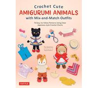 Crochet Cute Amigurumi Animals With Mix-and-match Outfits: 76 East-to-follow Patterns Using Clear Japanese-style Crochet Charts
