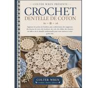 CROCHET DENTELLE DE COTON: Apprenez les points de broderie, puis confectionnez des napperons, des dessous de verre, des bordures, des cols, des ... pour votre maison et votre garde-robe.