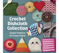 Crochet Dishcloth Collection: Useful Patterns for Every Home
