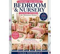 Crochet Dollhouse Bedroom & Nursery 1:12 Scale Patterns for Miniature Homes: Step-by-Step Patterns for Miniature Cribs, Bedding, Blankets, Baskets & Nursery Décor