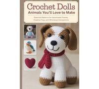 Crochet Dolls and Animals You’ll Love to Make: Essential Patterns for Handmade Friends, Creative Toys and Whimsical Companions