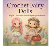 Crochet Fairy Dolls: A Magical Collection of Enchanting Amigurumi Patterns