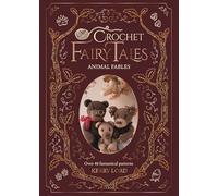 Crochet Fairy Tales: Animal Fables: Over 40 fantastical crochet patterns