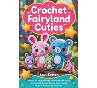 Crochet Fairyland Cuties: Discover 35 Amigurumi Magic Patterns with Classic Storybook Charm and Quick & Cute Crochet Projects for Relaxing Creativity