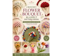 Crochet Flower Bouquet Blanket Patterns: 5 Floral Afghan Designs Featuring Sunflower, Daisy, Rose, Pink Flower & 3 Mini Flower Bouquet and Tulip Flower Pattern