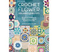 Crochet Flower Squares & Motifs: 30 Patterns for Flower Designs Inspired by Decorative Tiles