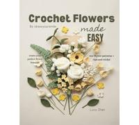 Crochet flowers made easy: A Complete Collection of 50+ Beautiful Floral Crochet Patterns