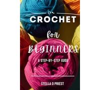 CROCHET FOR BEGINNERS: A Step-By-Step Guide