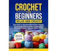 Crochet For Beginners-Relax And Create: (Full Color) Easy Step-by-Step Illustrat