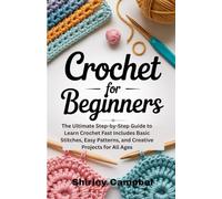 Crochet for Beginners: The Ultimate Step-by-Step Guide to Learn Crochet Fast - Includes Basic Stitches, Easy Patterns, and Creative Projects for All Ages