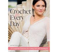 Crochet for Every Day: Gorgeous Patterns for Going Out or Staying In