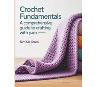 Crochet Fundamentals: A Comprehensive Guide to Crafting with Yarn