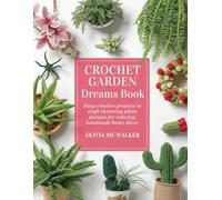 Crochet Garden Dreams Book: Easy creative projects to craft charming plant designs for relaxing handmade home décor