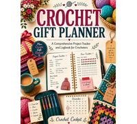 Crochet Gift Planner: A Comprehensive Project Tracker and Logbook for Crocheters