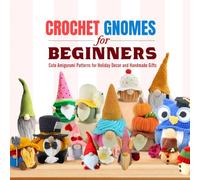Crochet Gnomes for Beginners: Cute Amigurumi Patterns for Holiday Decor and Handmade Gifts